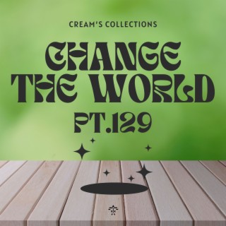 Change The World pt.129