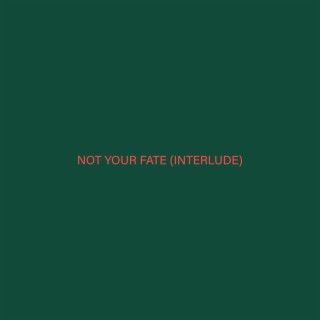 Not Your Fate (Interlude)