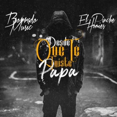 Desde Que Te Fuiste Papa ft. El pinche homies | Boomplay Music