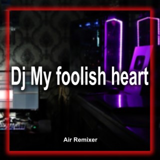 Dj My foolish heart