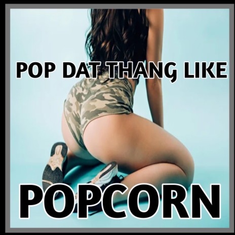 Pop dat thang like popcorn | Boomplay Music