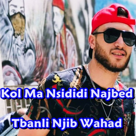 Kol Ma Ndisidi Najbed Tbanli Njib Wahad | Boomplay Music