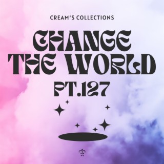 Change The World pt.127