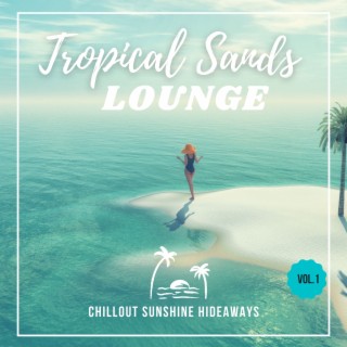 Tropical Sands Lounge, Vol.1 (Chillout Sunshine Hideaways)