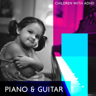 Piano & Guitar Instrumental Music Created Especially for Children with ADHD