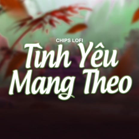 Tình Yêu Mang Theo (Chips Lofi) | Boomplay Music