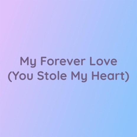 My Forever Love (You Stole My Heart) | Boomplay Music