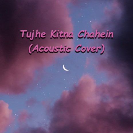 Tujhe Kitna Chahein (Acoustic Cover) | Boomplay Music