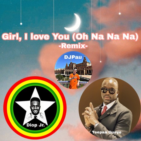 Girl, I Love You (Oh Na Na Na) (Remix) ft. DJPau & TeePaa Gueye | Boomplay Music