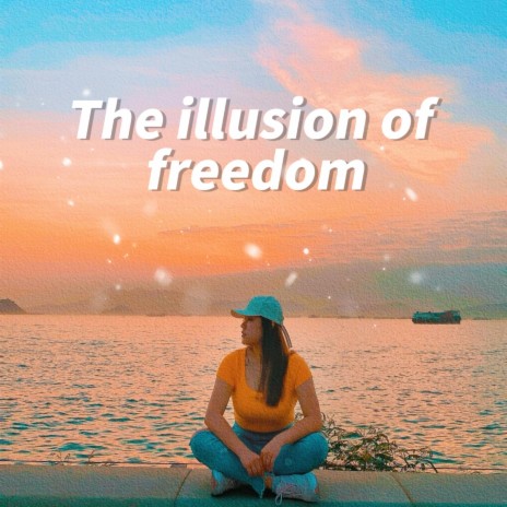The illusion of freedom | Boomplay Music
