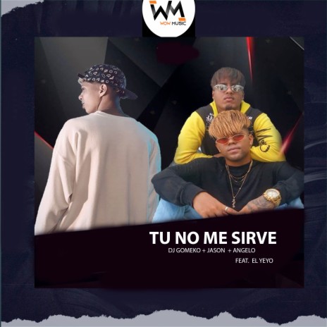 Tu No Me Sirve ft. Angelo, Dj Gomeko & El Yeyo | Boomplay Music