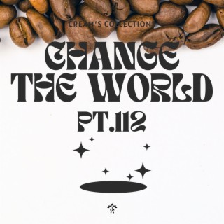 Change The World pt.112