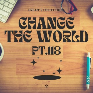 Change The World pt.118