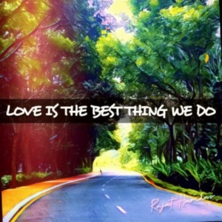 Love is the best thing we do