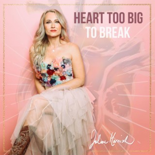 Heart Too Big To Break lyrics | Boomplay Music