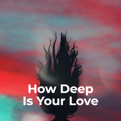 How Deep Is Your Love | Boomplay Music