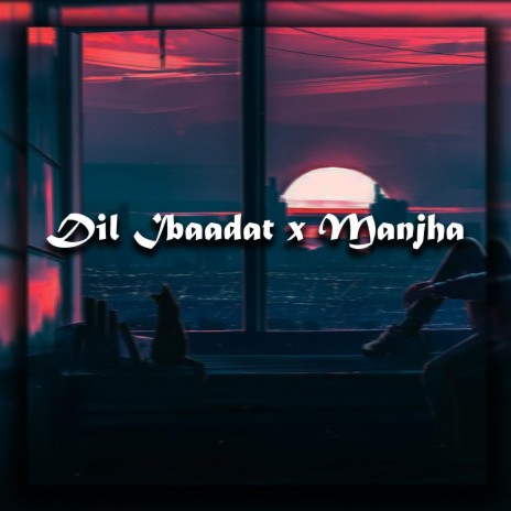 Dil Ibaadat x Manjha | Boomplay Music