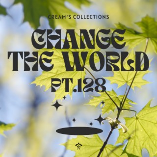 Change The World pt.128