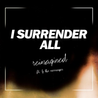 I Surrender All (reimagined) ft. Matias Ruiz & LJ the Messenger lyrics | Boomplay Music