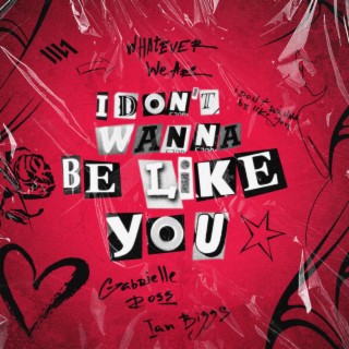 I Don't Wanna Be Like You ft. Gabrielle Ross lyrics | Boomplay Music