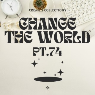 Change The World pt.74