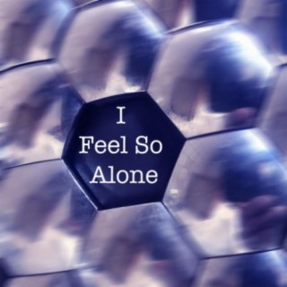 I Feel So Alone