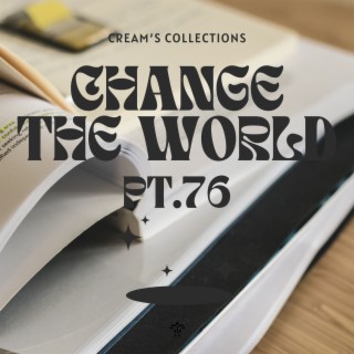 Change The World pt.76