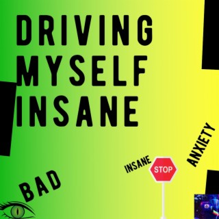 Driving myself insane lyrics | Boomplay Music