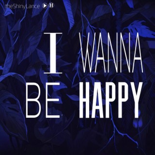 I Wanna Be Happy