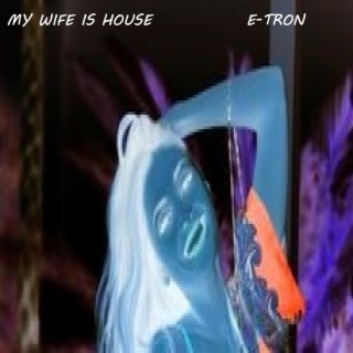 MY WIFE IS HOUSE