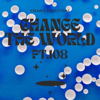 Change The World pt.108
