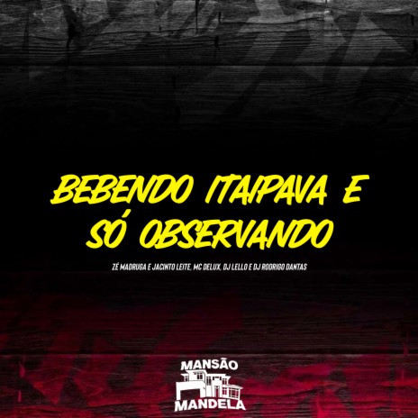 Bebendo Itaipava e Só Observando ft. Dj Lello, DJ Rodrigo Dantas & zé madruga e jacinto leite | Boomplay Music