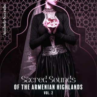 Sacred Sounds of the Armenian Highlands: Vol. 2, Old Armenian Folk Songs, Pure Traditions