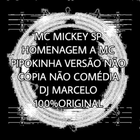 Homenagem a MC Pipokinha Versão Não Cópia Não Comédia ft. Dj Marcelo 100% Original | Boomplay Music