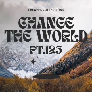 Change The World pt.125