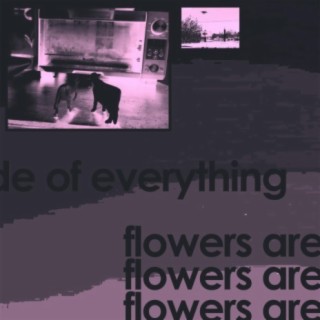 flowers are made of everything