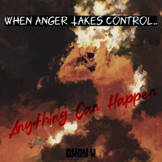 When Anger Takes Control...Anything Can Happen