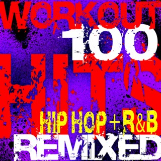 Workout 100 Hits Remixed Hip Hop + R&B