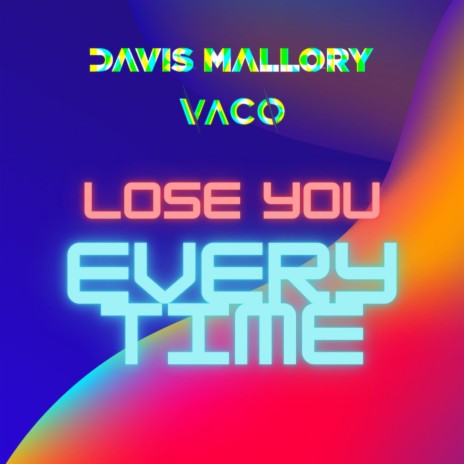 Lose You Every Time ft. Vaco