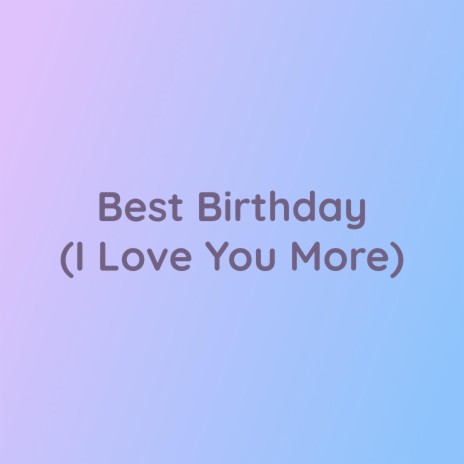 Best Birthday (I Love You More) | Boomplay Music