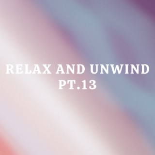 Relax And Unwind pt.13