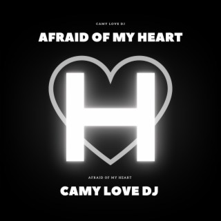 AFRAID OF MY HEART