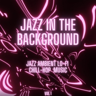 Jazz in the Background (Jazz Ambient Lo-Fi Chill-Hop Music)