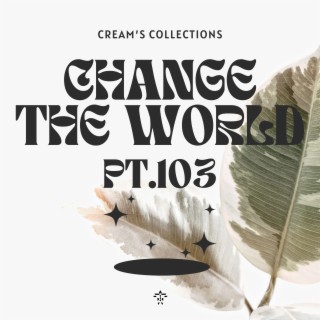 Change The World pt.103