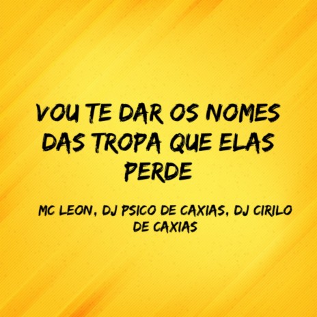 Vou Te Dar os Nomes das Tropa Que Elas Perde ft. DJ PSICO DE CAXIAS & dj cirilo de caxias | Boomplay Music