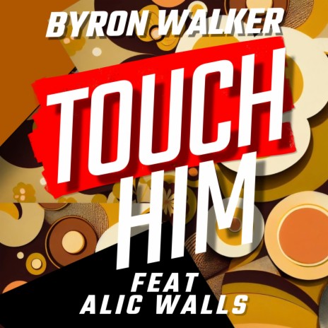 Touch Him ft. Alic Walls | Boomplay Music