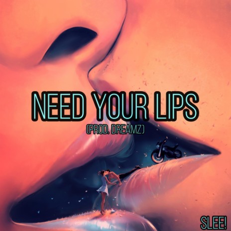 Need Your Lips | Boomplay Music