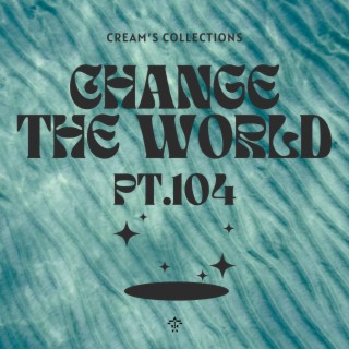 Change The World pt.104