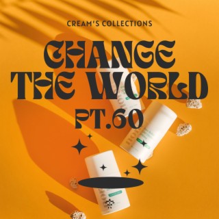 Change The World pt.60