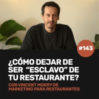 Ep 143 - ¿Cómo dejar de ser “esclavo” de tu restaurante?